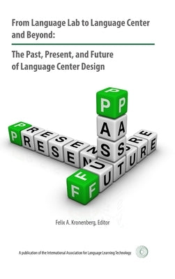 From Language Lab to Language Center and Beyond: The Past, Present, and Future of Language Center Design by Kronenberg, Felix