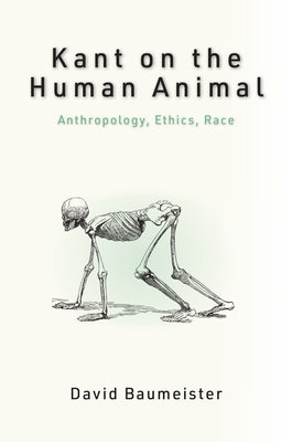 Kant on the Human Animal: Anthropology, Ethics, Race by Baumeister, David