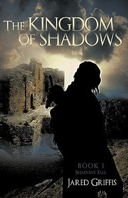 The Kingdom of Shadows: Book 1 Shadows' Fall by Jared Griffis, Griffis