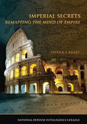 Imperial Secrets: Remapping the Mind of Empire by Kelley, Patrick A.