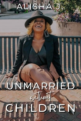 Unmarried Without Children: A Journey To Marriage and Motherhood by Blanding, Alisha J.