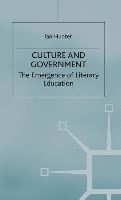 Culture and Government: The Emergence of Literary Education by Hunter, Ian