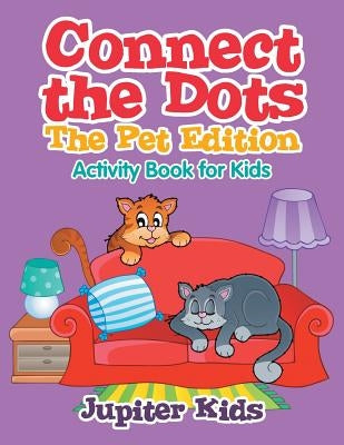 Connect the Dots - The Pet Edition: Activity Book for Kids by Jupiter Kids