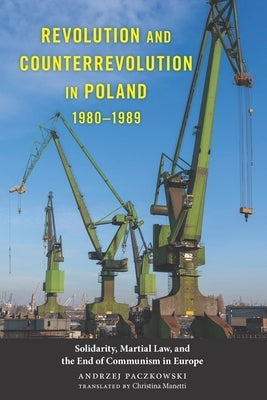 Revolution and Counterrevolution in Poland, 1980-1989: Solidarity, Martial Law, and the End of Communism in Europe by Paczkowski, Andrzej