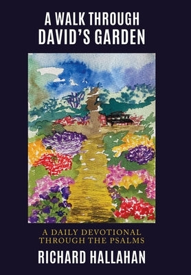 A Walk Through David's Garden: A Daily Devotional Through the Psalms by Hallahan, Richard