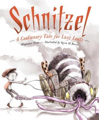 Schnitzel: A Cautionary Tale for Lazy Louts by Shaw, Stephanie
