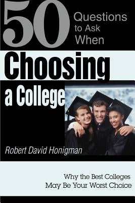 Choosing a College: Why the Best Colleges May Be Your Worst Choice by Honigman, Robert David