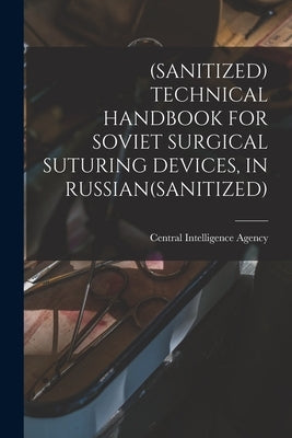 (Sanitized) Technical Handbook for Soviet Surgical Suturing Devices, in Russian(sanitized) by Central Intelligence Agency