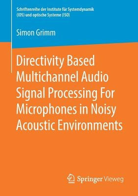 Directivity Based Multichannel Audio Signal Processing for Microphones in Noisy Acoustic Environments by Grimm, Simon