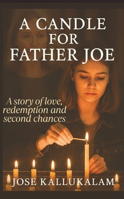 A Candle for Father Joe: A Story of Love, Redemption and Second Chances by Kallukalam, Jose