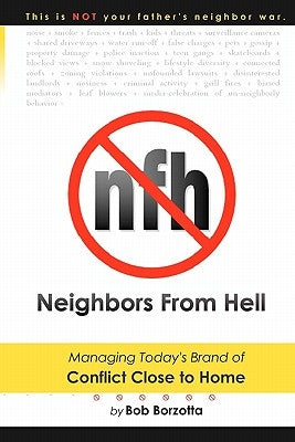 Neighbors From Hell: Managing Today's Brand of Conflict Close to Home by Borzotta, Bob