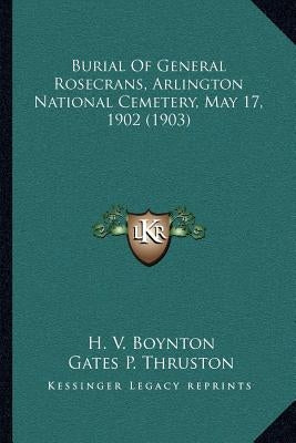 Burial Of General Rosecrans, Arlington National Cemetery, May 17, 1902 (1903) by Boynton, H. V.