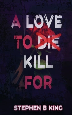 A Love to Die Kill For by King, Stephen B.