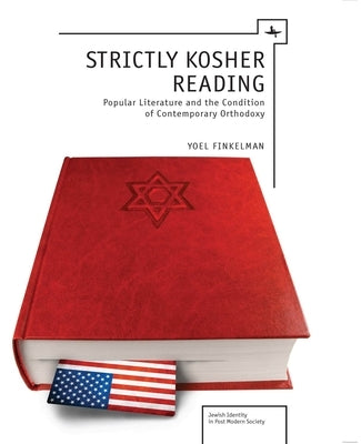 Strictly Kosher Reading: Popular Literature and the Condition of Contemporary Orthodoxy by Finkelman, Yoel