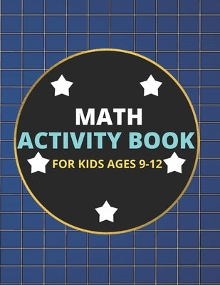 Math Activity Book for Kids Ages 9-12: A Beautiful Math Activities Book For Boys & Girls - Cool Math Gifts For Middle School Students - This Book Cont by Crushzpepper Publishers Ltd