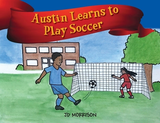 Austin Learns to Play Soccer by Morrison, Jd