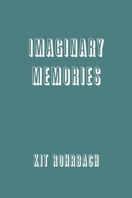 Imaginary Memories by Rohrbach, Kit