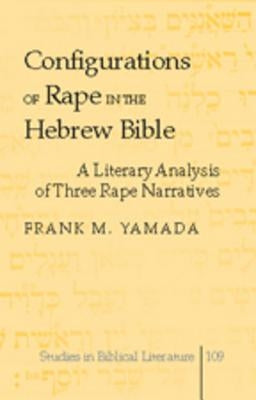 Configurations of Rape in the Hebrew Bible: A Literary Analysis of Three Rape Narratives by Gossai, Hemchand