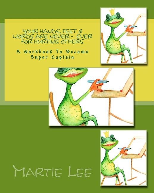 Your Hands, Feet & Words Are Never - Ever for Hurting Others: A Workbook To Become Super Captain by Lee, Martie Morris