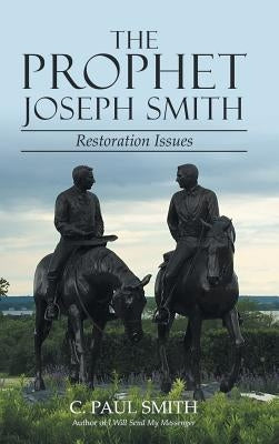 The Prophet Joseph Smith: Restoration Issues by Smith, C. Paul