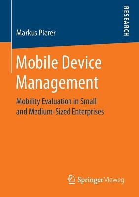Mobile Device Management: Mobility Evaluation in Small and Medium-Sized Enterprises by Pierer, Markus
