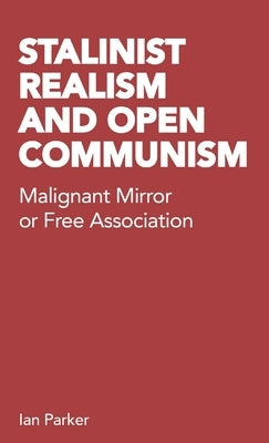 Stalinist Realism and Open Communism: Malignant Mirror or Free Association by Parker, Ian