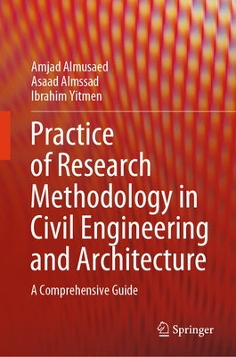 Practice of Research Methodology in Civil Engineering and Architecture: A Comprehensive Guide by Almusaed, Amjad