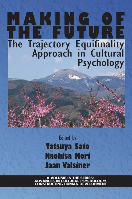 Making of the Future: The Trajectory Equifinality Approach in Cultural Psychology by Valsiner, Jaan