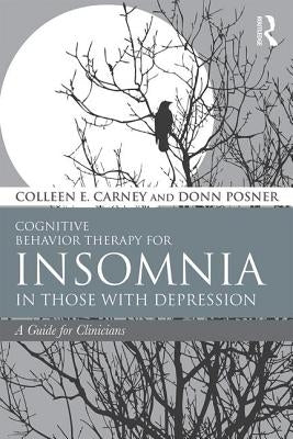 Cognitive Behavior Therapy for Insomnia in Those with Depression: A Guide for Clinicians by Carney, Colleen E.