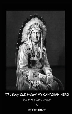 "The Dirty Old Indian" MY CANADIAN HERO by Sindlinger, Tom