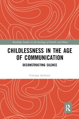 Childlessness in the Age of Communication: Deconstructing Silence by Archetti, Cristina