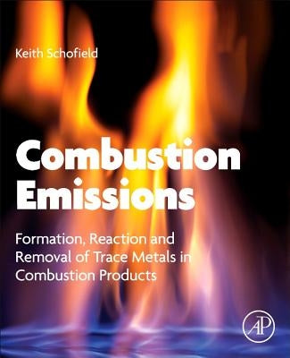 Combustion Emissions: Formation, Reaction, and Removal of Trace Metals in Combustion Products by Schofield, Keith