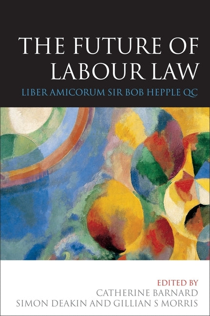 The Future of Labour Law: Liber Amicorum Bob Hepple Qc by Ryan, Louise