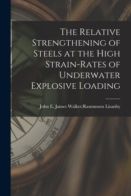 The Relative Strengthening of Steels at the High Strain-rates of Underwater Explosive Loading by Lisanby, James Walker Rasmussen John