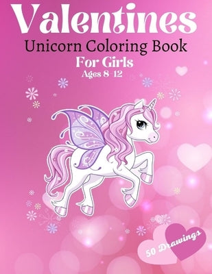 Valentines Unicorn Coloring Book For Girls Ages 8-12: 50 of Fun and Easy Unicorn Drawings In This Valentine Book For Girls Ages 8-12 ....(Gifts For Li by Publishing, Sister's