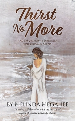 Thirst No More: A 40 day journey to quenching your spiritual thirst by Megahee, Melinda