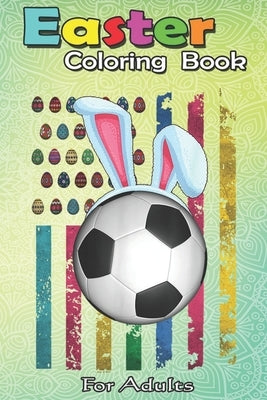 Easter Coloring Book For Adults: Easter American Flag-Funny Football Soccer Bunny Easter An Adult Easter Coloring Book For Teens & Adults - Great Gift by Jenny, Bookcreators