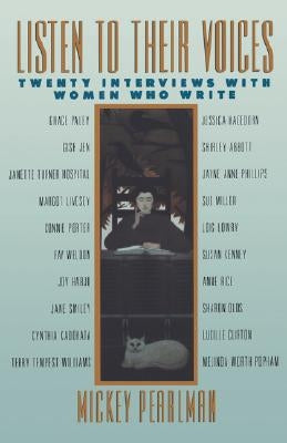 Listen to Their Voices: Twenty Interviews with Women Who Write by Pearlman, Mickey