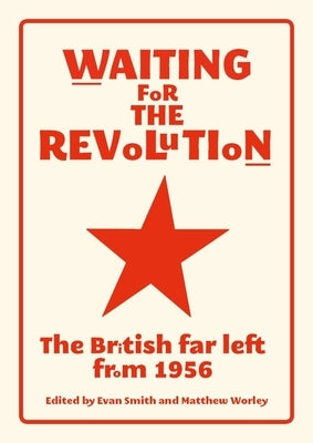 Waiting for the Revolution: The British Far Left from 1956 by Smith, Evan