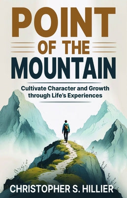 Point of the Mountain: Cultivate Character and Growth Through Life's Experiences by Hillier, Christopher S.