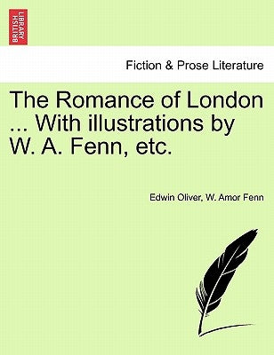 The Romance of London ... with Illustrations by W. A. Fenn, Etc. by Oliver, Edwin