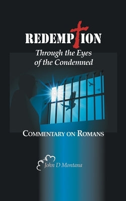 Redemption Through the Eyes of the Condemned: Commentary on Romans by Montana, John D.