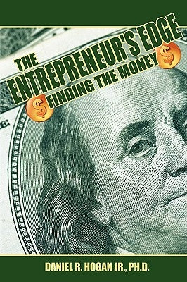 The Entrepreneur's Edge: Finding the Money by Hogan, Daniel R., Jr.