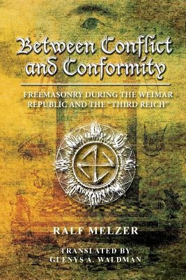 Between Conflict and Conformity: : Freemasonry During the Weimar Republic and the "Third Reich" by Waldman, Glenys a.