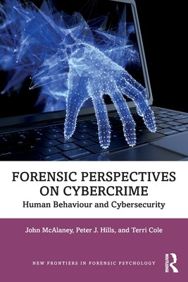 Forensic Perspectives on Cybercrime: Human Behaviour and Cybersecurity by McAlaney, John