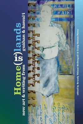 Home(is)lands: New Art and Writing from Guahan and Hawaii by Perez, Craig Santos