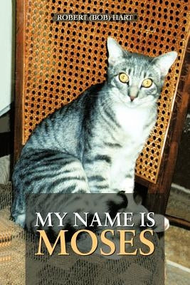 My Name Is Moses by Hart, Robert (Bob)