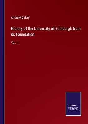 History of the University of Edinburgh from its Foundation: Vol. II by Dalzel, Andrew