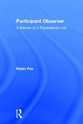 Participant Observer: A Memoir of a Transatlantic Life by Fox, Robin