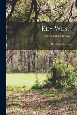 Key West: The Old and the New by Browne, Jefferson Beale